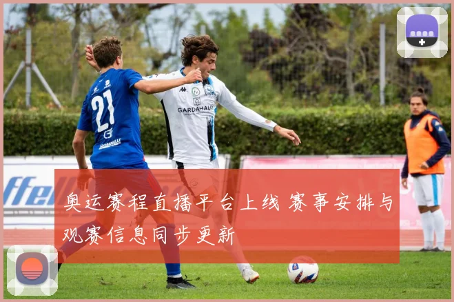 奥运赛程直播平台上线 赛事安排与观赛信息同步更新