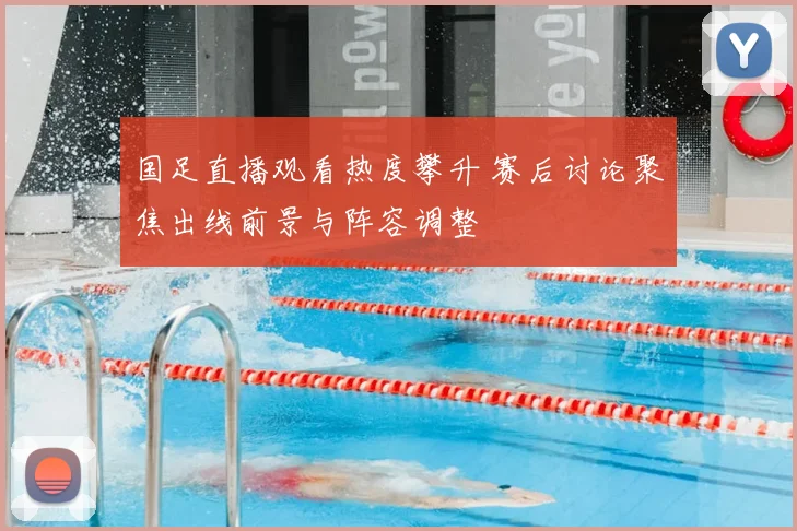 国足直播观看热度攀升 赛后讨论聚焦出线前景与阵容调整