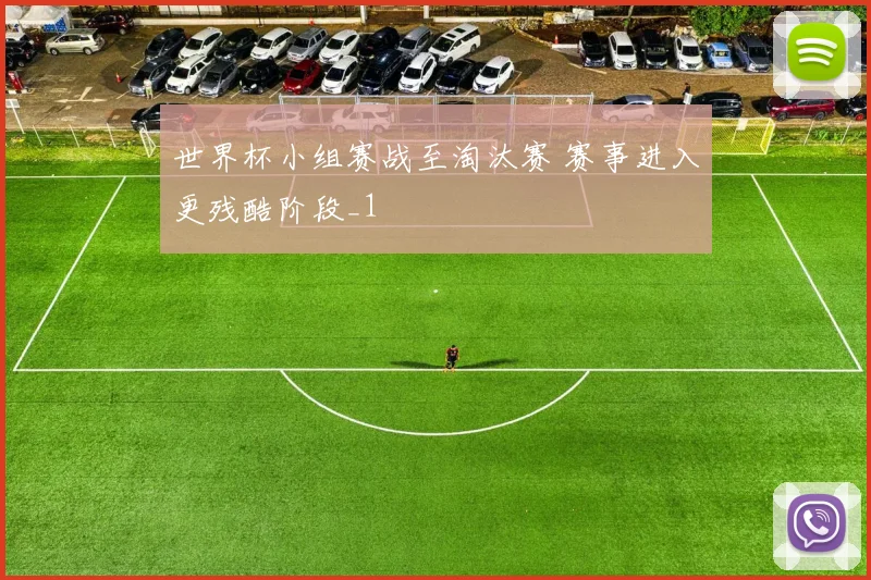 世界杯小组赛战至淘汰赛 赛事进入更残酷阶段_1